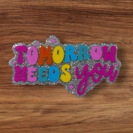 Tomorrow Needs You Acrylic Flatback