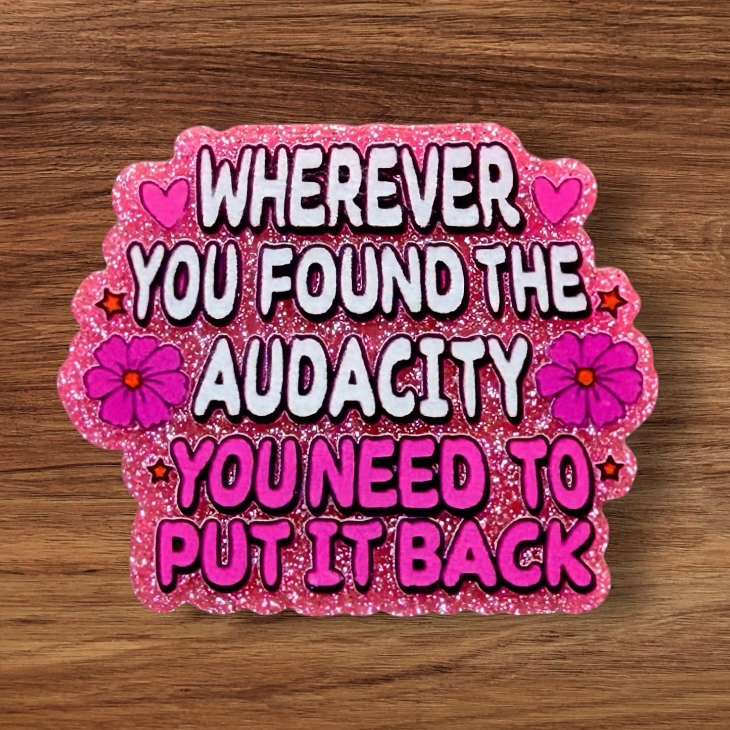 Wherever You Found Your Audacity You Need To Put It Back Acrylic Flatback