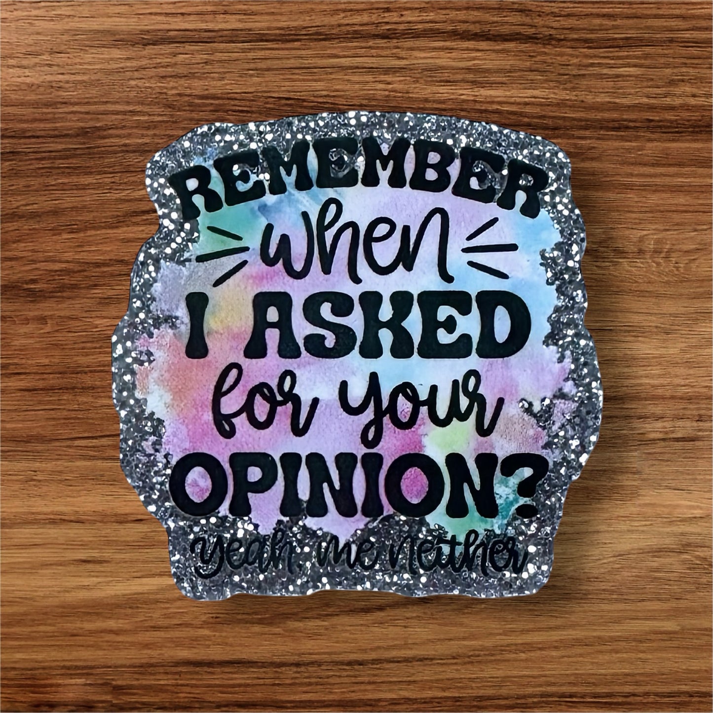 Remember When I Asked For Your Opinion? Acrylic Flatback