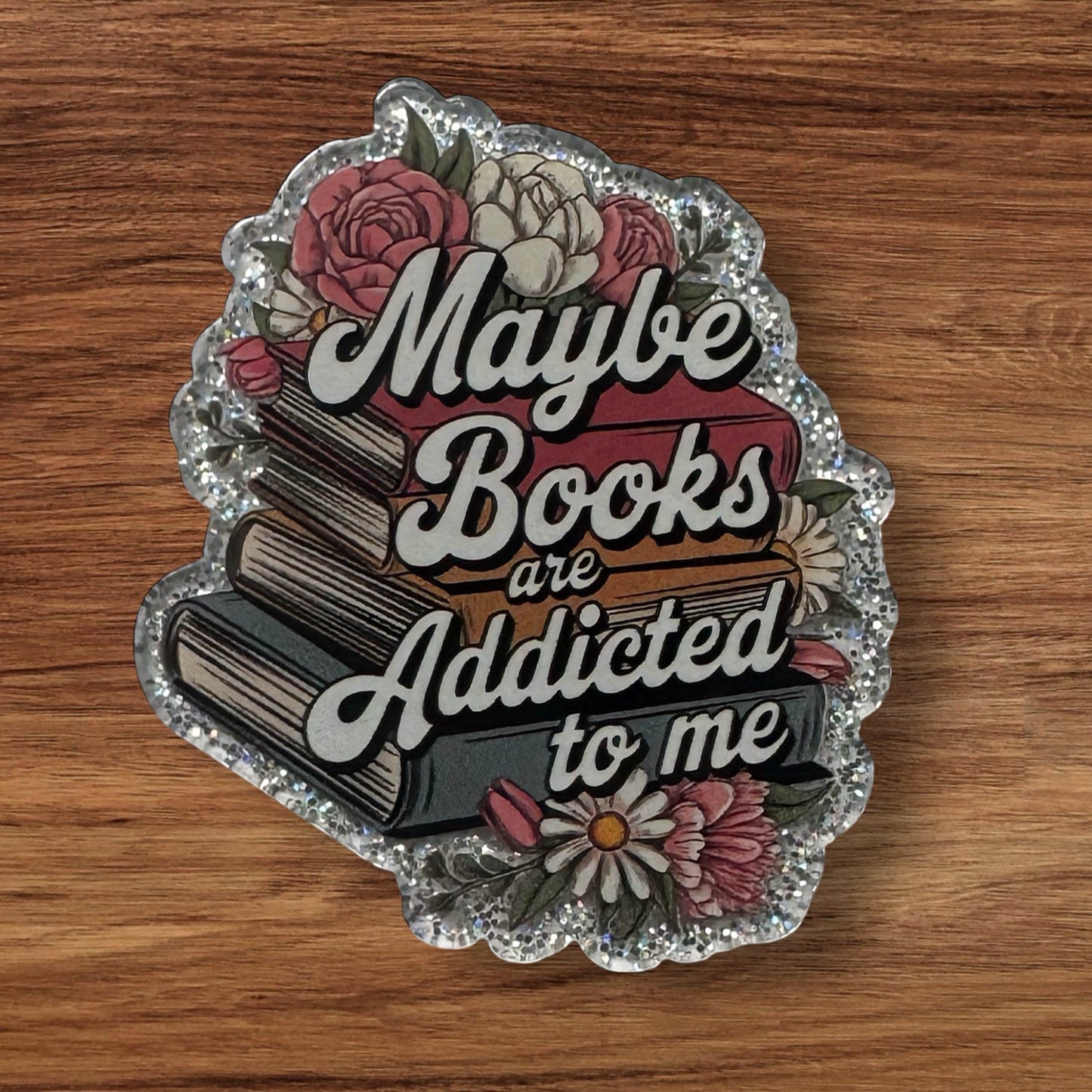 Maybe Books Are Addicted To Me Acrylic Flatback (Custom)