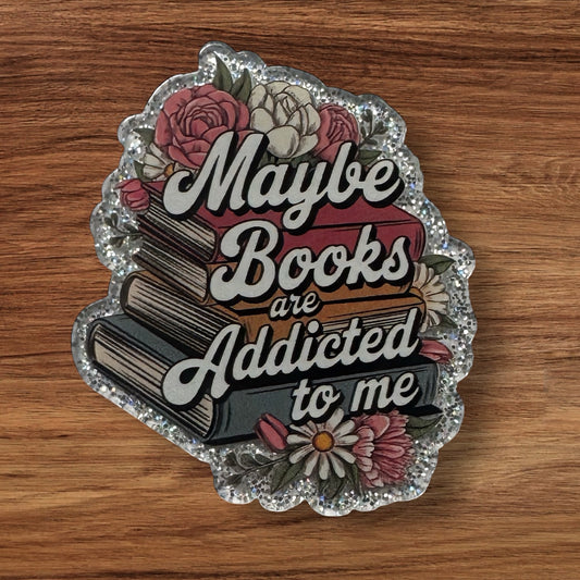 Maybe Books Are Addicted To Me Acrylic Flatback (Custom)