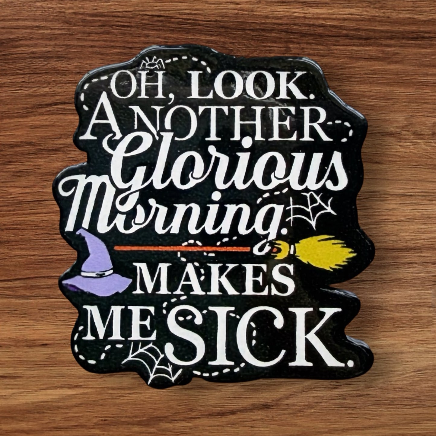 OH, Look Another Glorious Morning Makes Me Sick Acrylic Flatback