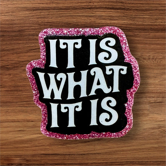 It Is What It Is Acrylic Flatback