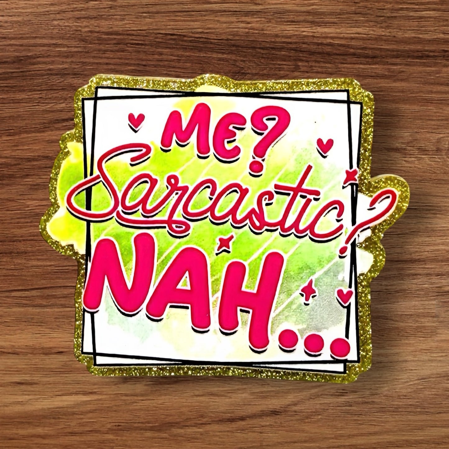 Me? Sarcastic NAH… Acrylic Flatback