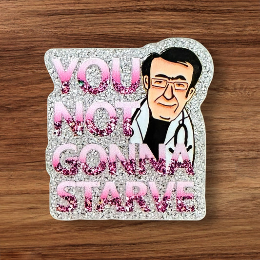 You Not Gonna Starve Acrylic Flatback