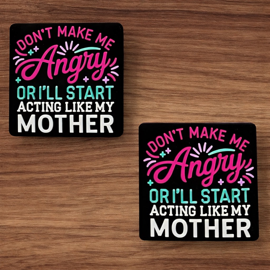 Don’t Make Me Angry Or I’ll Start Acting Like My Mother Focal