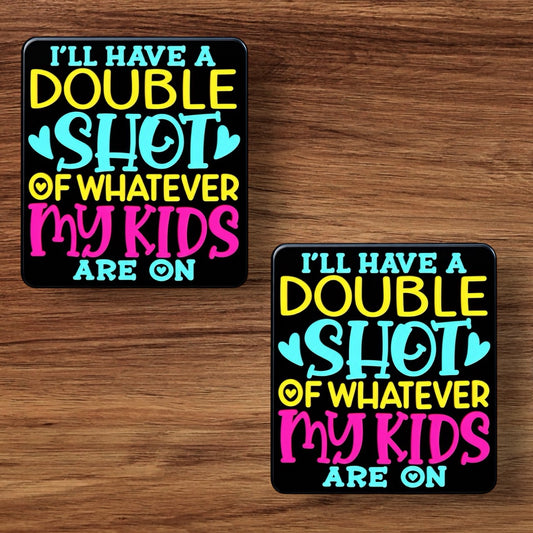 I’ll Have A Double Shot Of Whatever My Kids Are On Focal