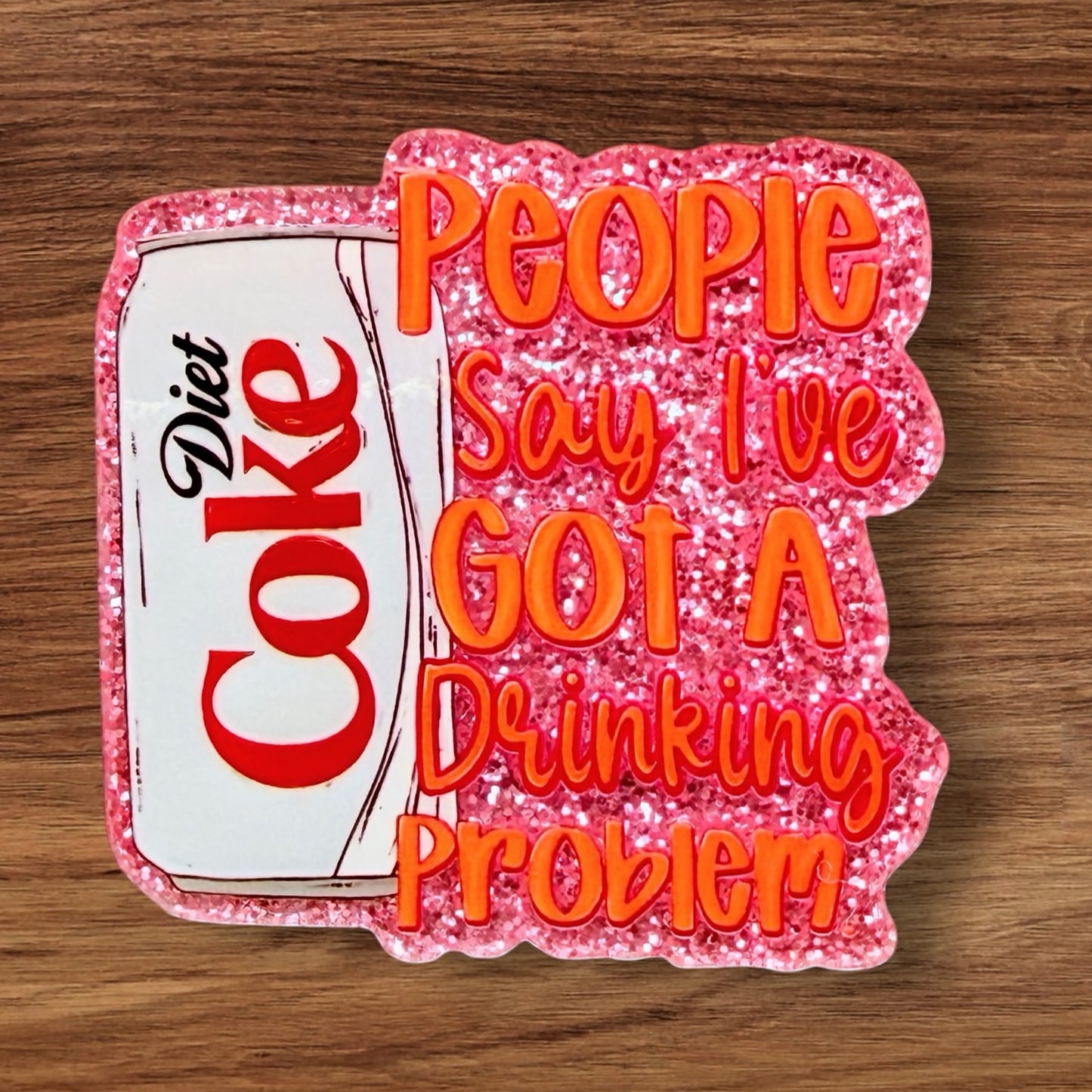 People Say I’ve Got A Drinking Problem Acrylic Flatback