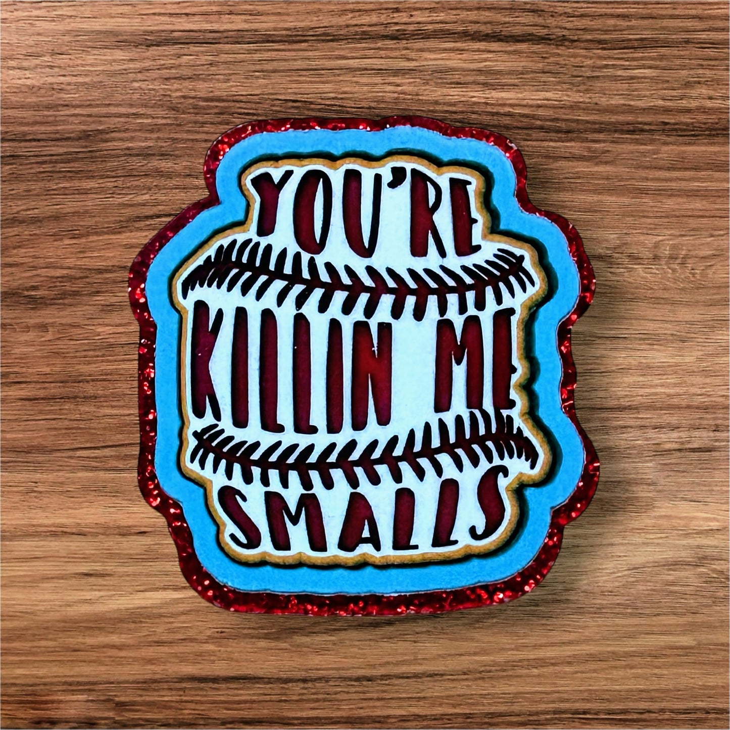 Your Killin Me Smalls Acrylic Flatback