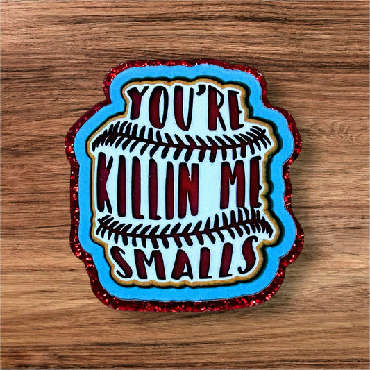 Your Killin Me Smalls Acrylic Flatback