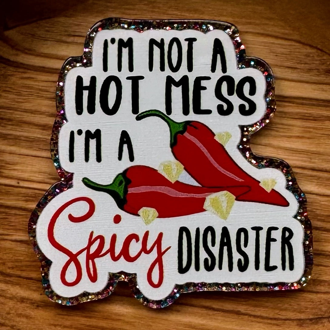 I’m Not A Hot Mess I’m A Spicy Disaster Acrylic Flatback