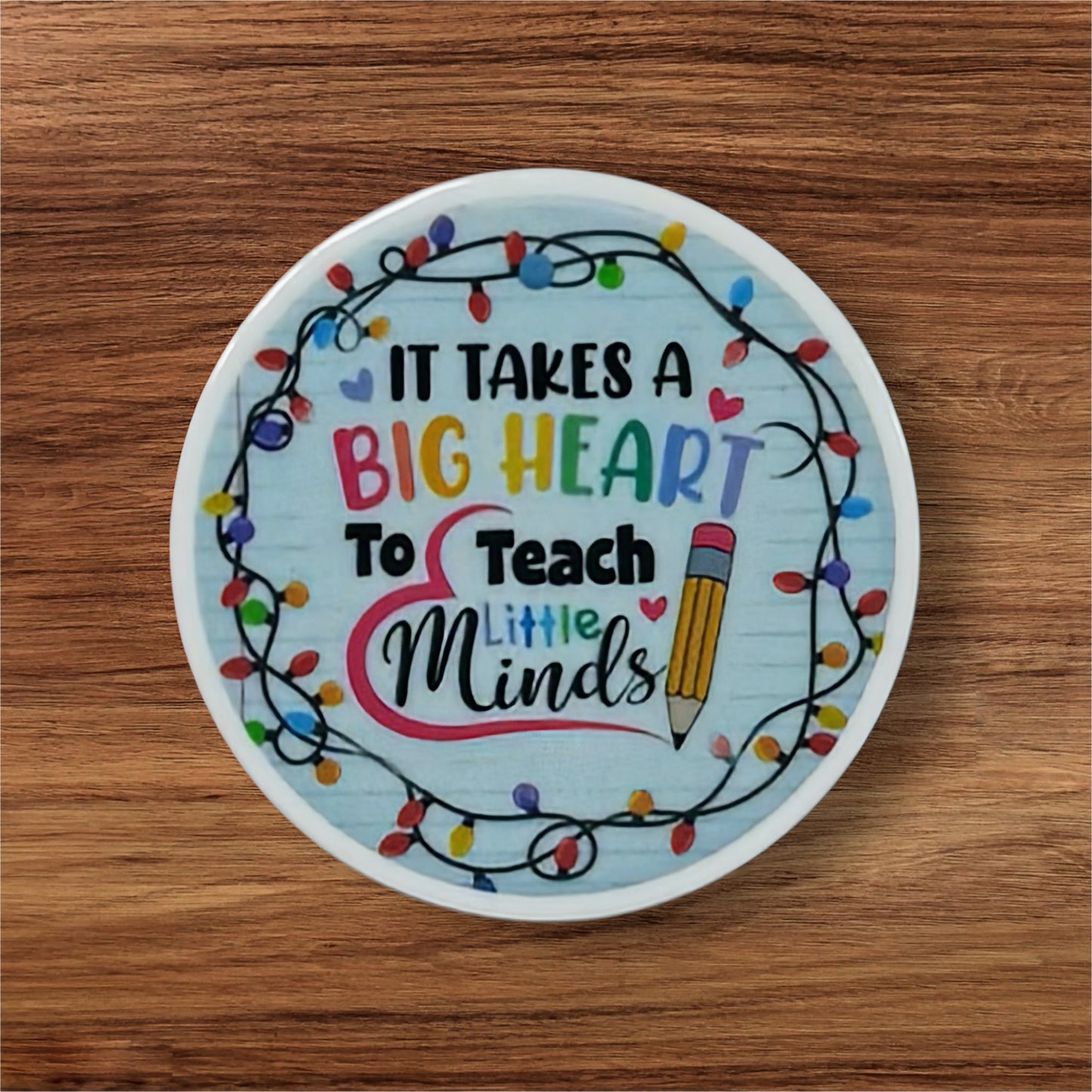 It Takes A Big Heart To Teach Little Minds Acrylic Flatback