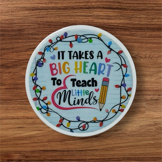 It Takes A Big Heart To Teach Little Minds Acrylic Flatback