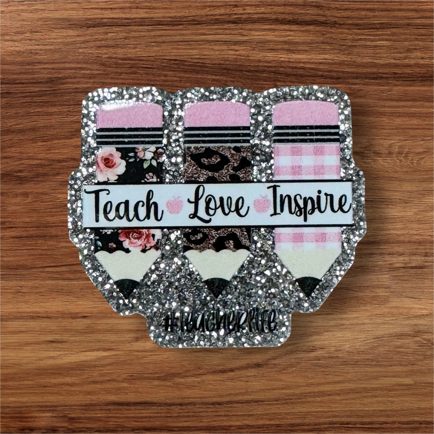 Teach Love Inspire Acrylic Flatback