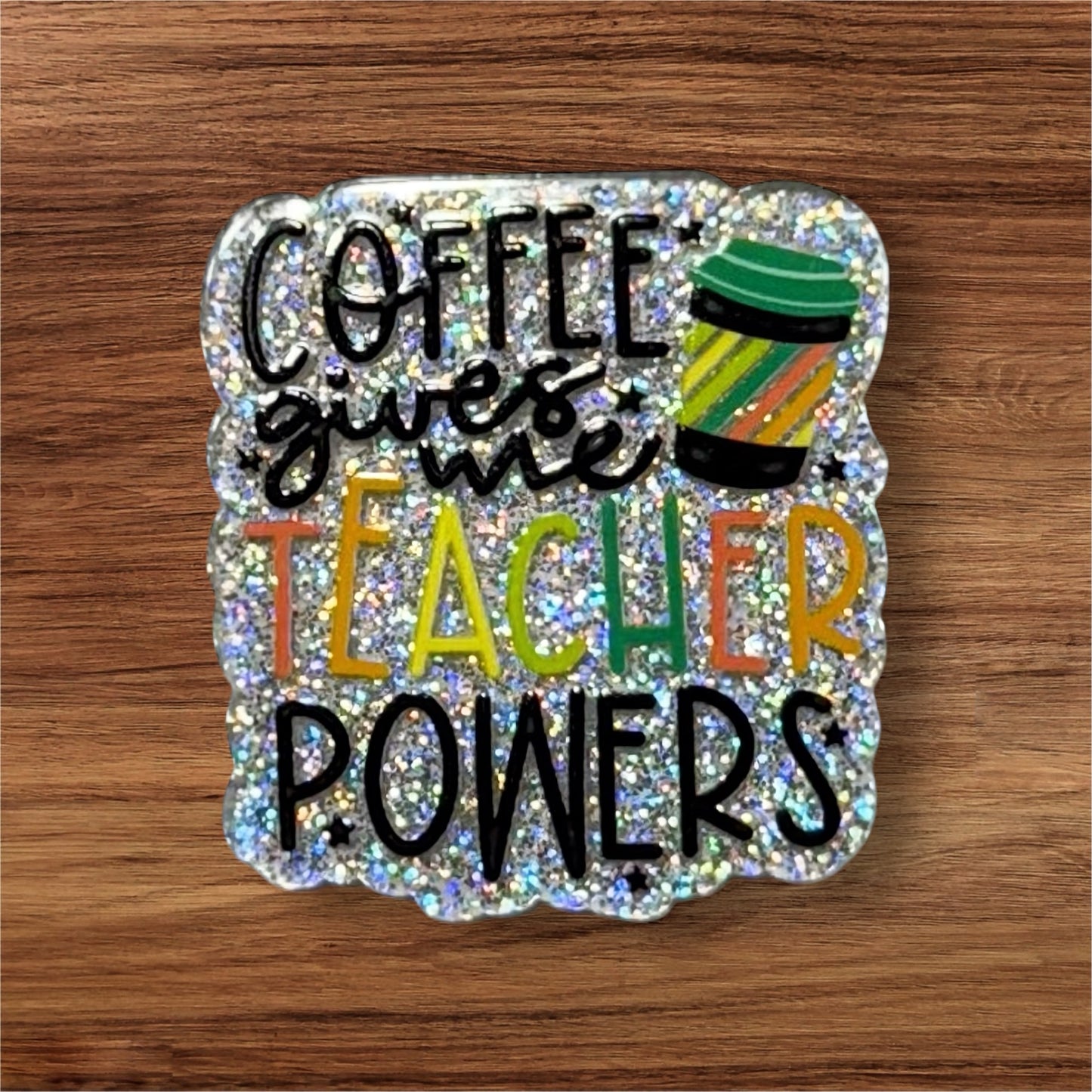 Coffee Give Me Teacher Powers Acrylic Flatback