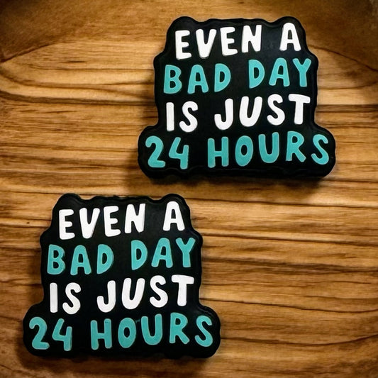 Even A Bad Day Is Only 24 Hours Focal