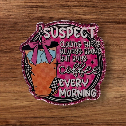 Suspect Claims She’s Always Broke But Has Money For Coffee Acrylic Flatback (Custom)