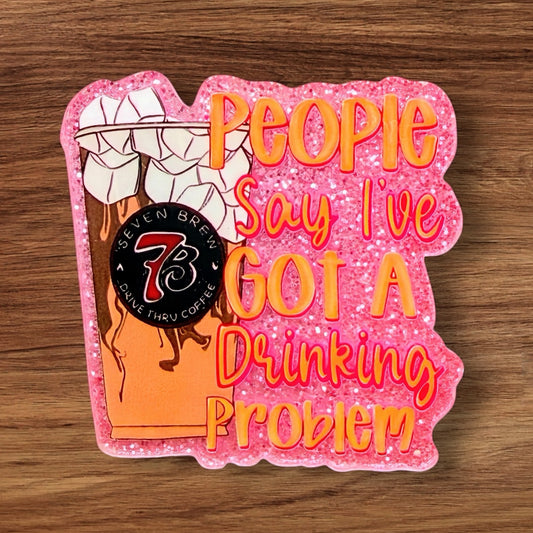 People Say I’ve Got A  Drinking Problem Acrylic Flatback