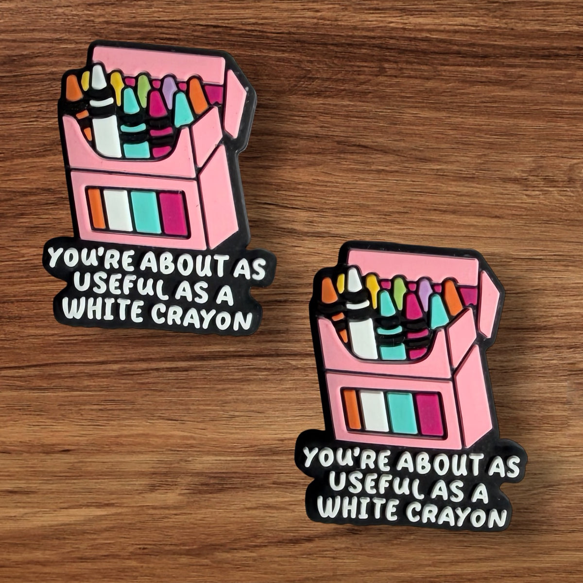 Your About As Useful As A White Crayon Focal