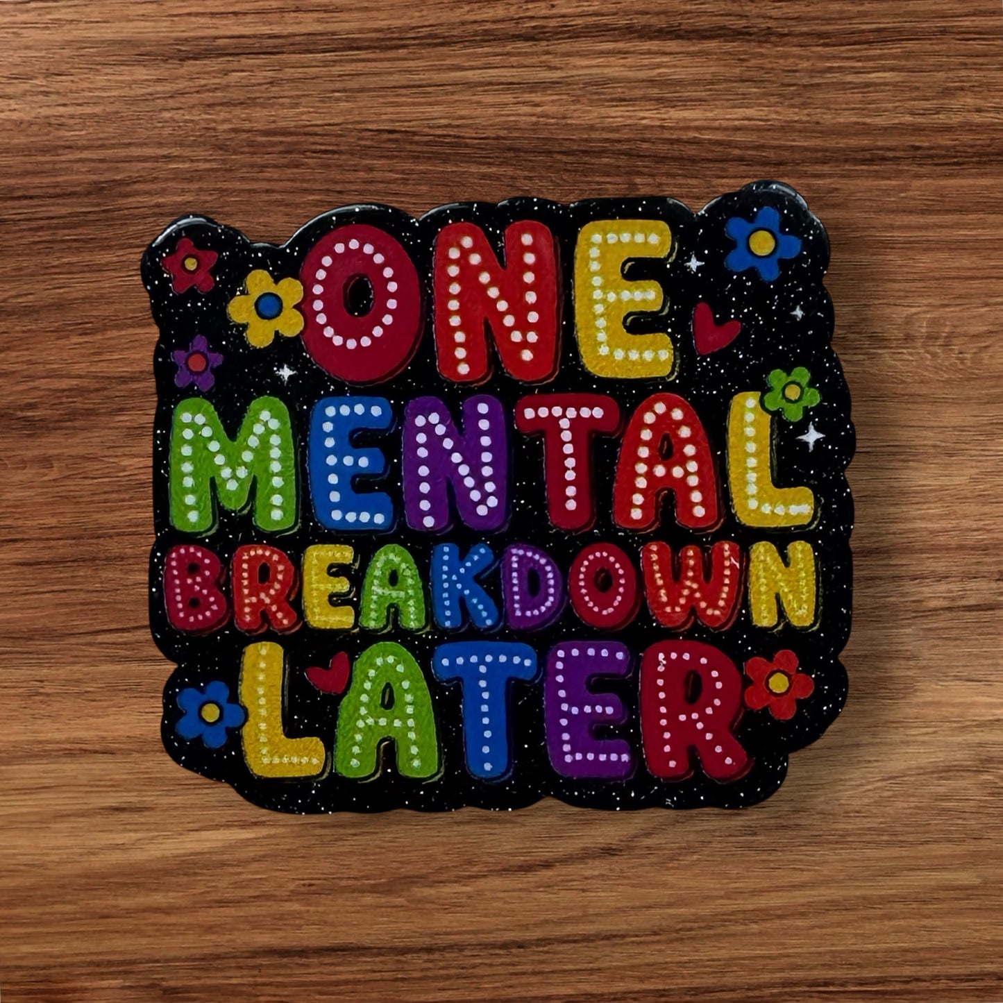 One Mental Breakdown Later Acrylic Flatback
