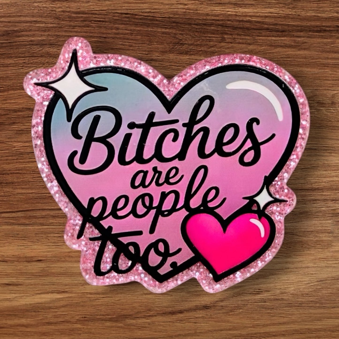 Bitches Are People Too Acrylic Flatback